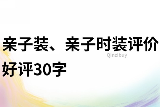 亲子装、亲子时装评价好评30字