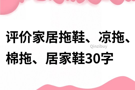 评价家居拖鞋、凉拖、棉拖、居家鞋30字