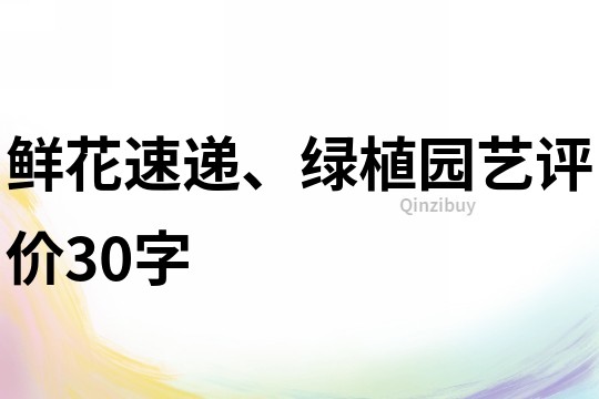 鲜花速递、绿植园艺评价30字