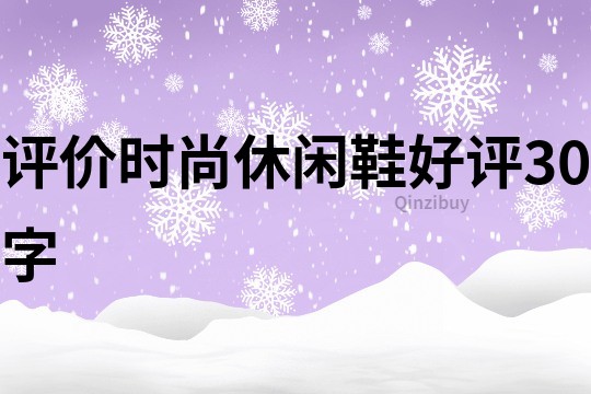 评价时尚休闲鞋好评30字