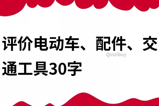 评价电动车、配件、交通工具30字