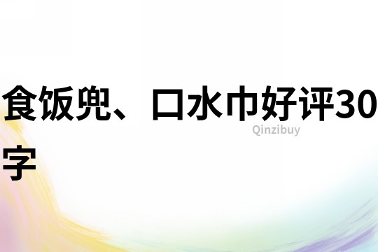 食饭兜、口水巾好评30字