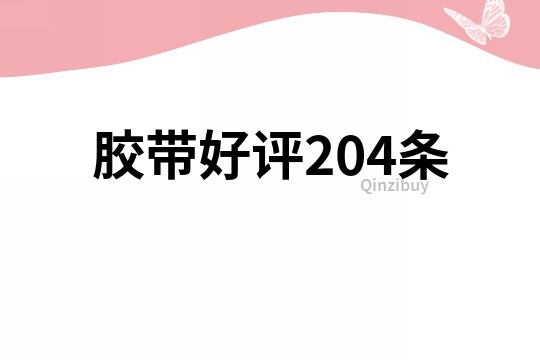 胶带好评204条