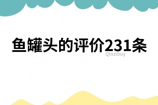 鱼罐头的评价231条