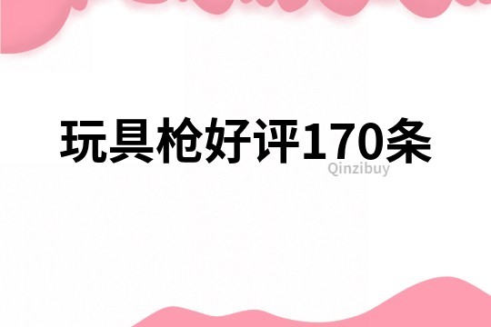 玩具枪好评170条