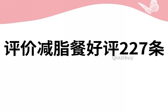 评价减脂餐好评227条