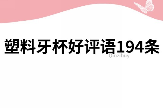 塑料牙杯好评语194条