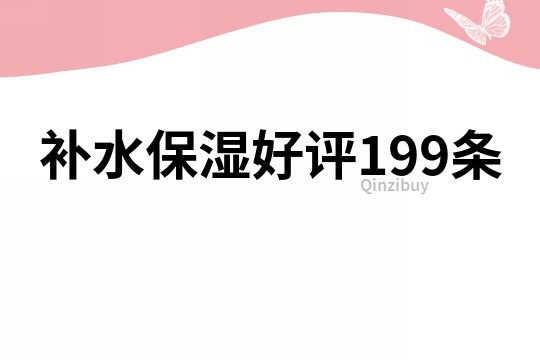 补水保湿好评199条