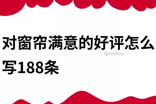 对窗帘满意的好评怎么写188条