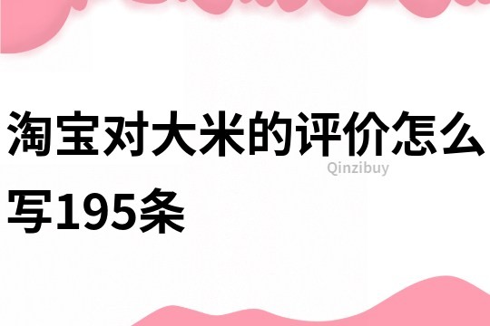 淘宝对大米的评价怎么写195条