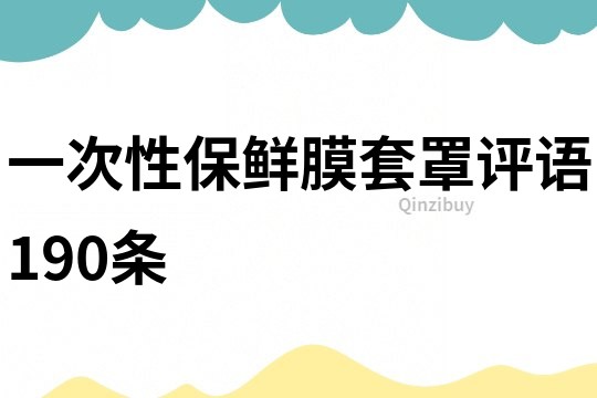 一次性保鲜膜套罩评语190条