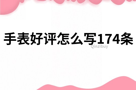 手表好评怎么写174条