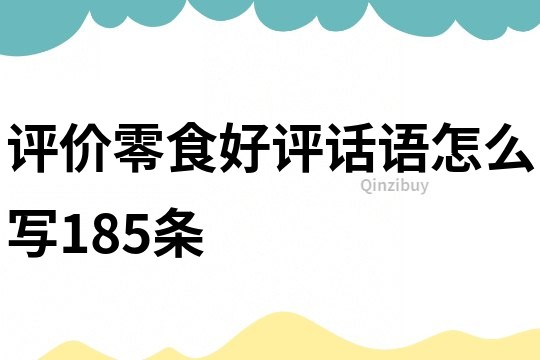 评价零食好评话语怎么写185条