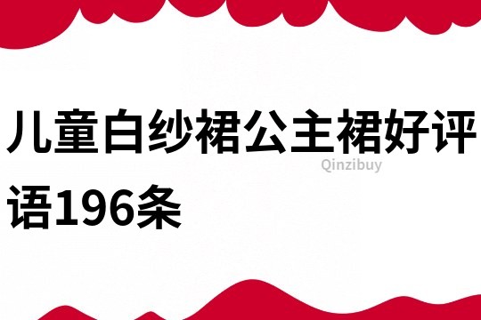 儿童白纱裙公主裙好评语196条