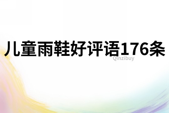 儿童雨鞋好评语176条