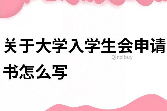 关于大学入学生会申请书怎么写