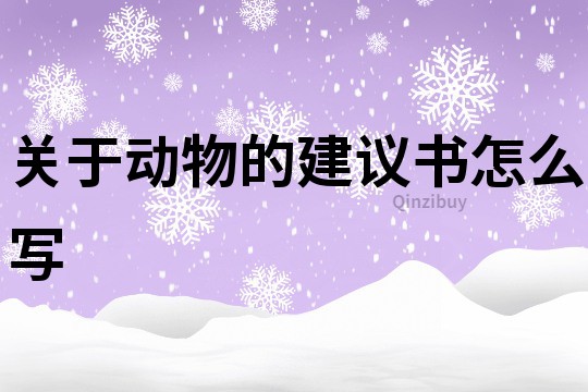 关于动物的建议书怎么写