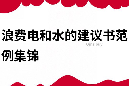 浪费电和水的建议书范例集锦