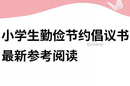 小学生勤俭节约倡议书最新参考阅读