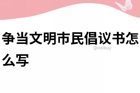 争当文明市民倡议书怎么写