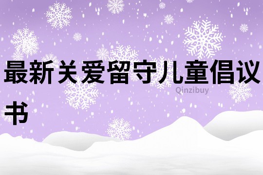 最新关爱留守儿童倡议书