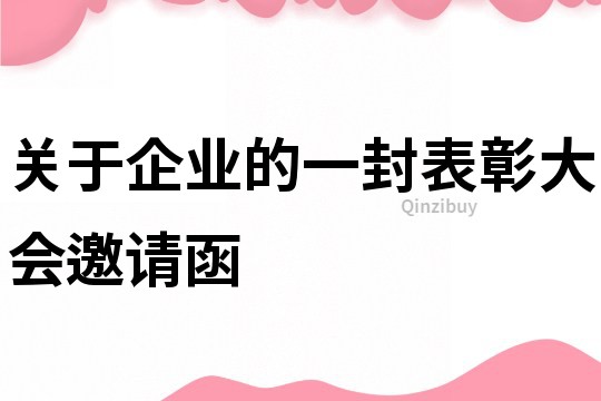 关于企业的一封表彰大会邀请函