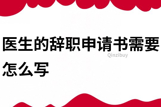 医生的辞职申请书需要怎么写