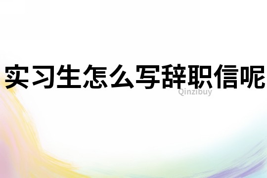 实习生怎么写辞职信呢