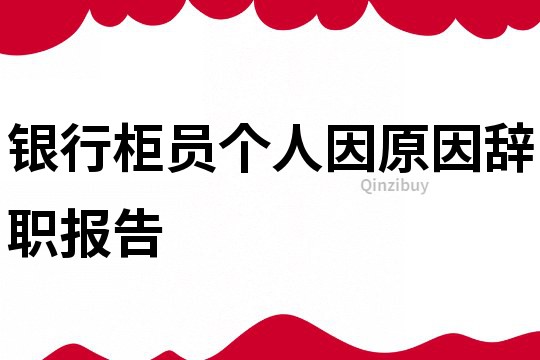 银行柜员个人因原因辞职报告