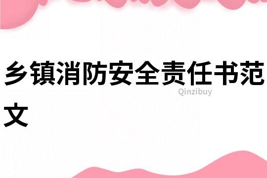 乡镇消防安全责任书范文