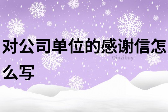 对公司单位的感谢信怎么写