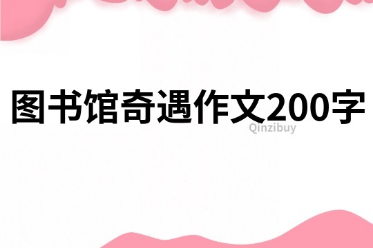 图书馆奇遇作文200字