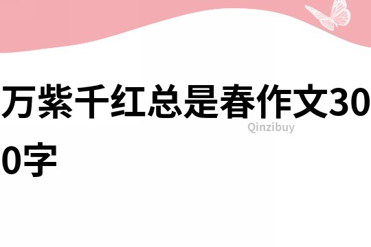 万紫千红总是春作文300字