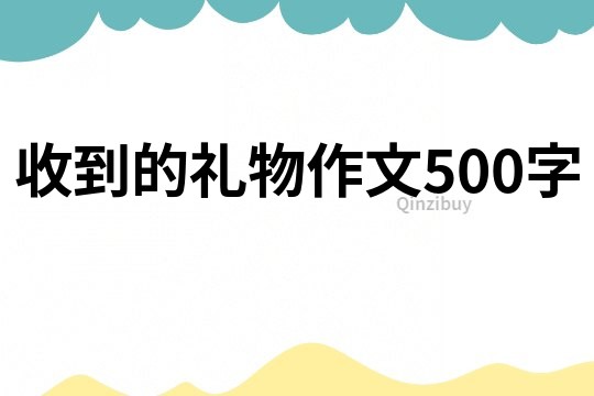 收到的礼物作文500字