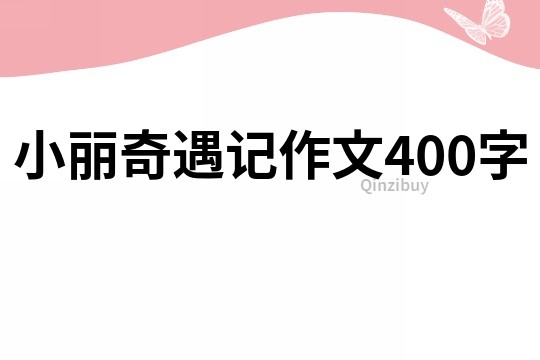 小丽奇遇记作文400字