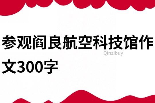 参观阎良航空科技馆作文300字