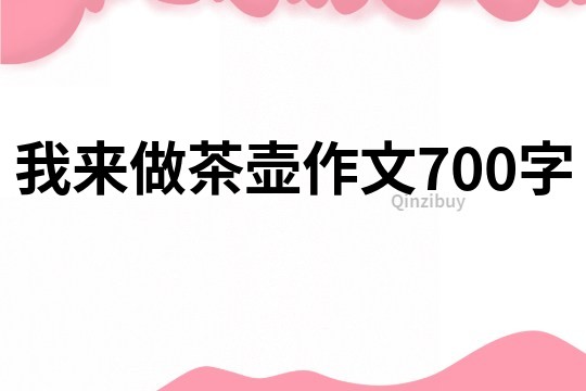 我来做茶壶作文700字