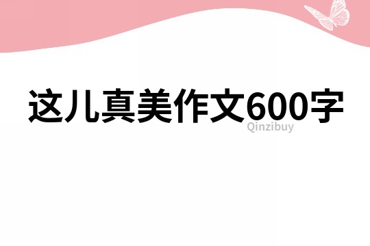 这儿真美作文600字