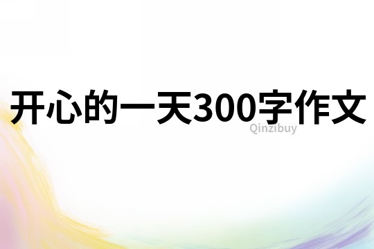 开心的一天300字作文