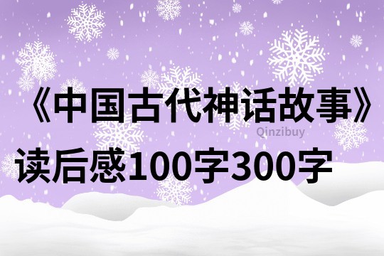 《中国古代神话故事》读后感100字300字