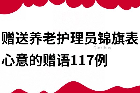 赠送养老护理员锦旗表心意的赠语117例