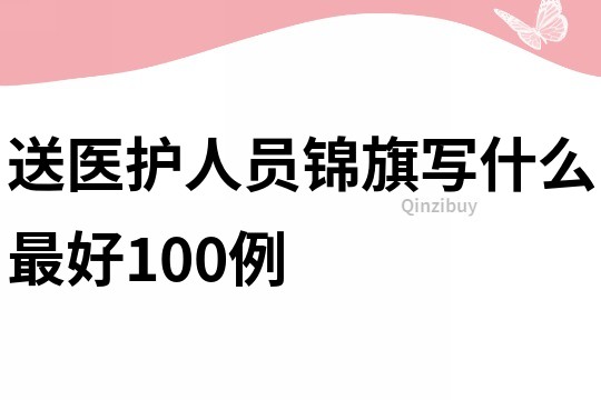 送医护人员锦旗写什么最好100例