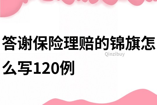 答谢保险理赔的锦旗怎么写120例