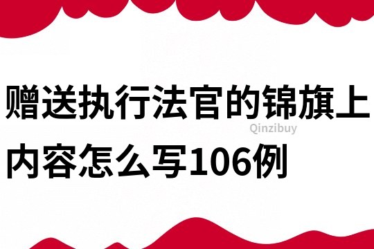 赠送执行法官的锦旗上内容怎么写106例