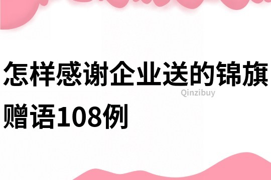 怎样感谢企业送的锦旗赠语108例