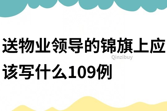 送物业领导的锦旗上应该写什么109例