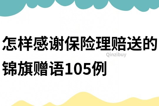 怎样感谢保险理赔送的锦旗赠语105例