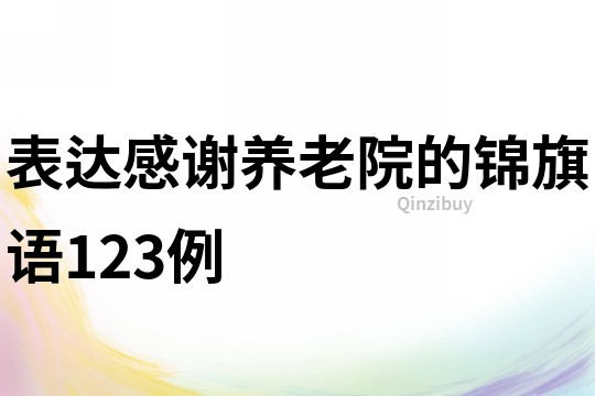 表达感谢养老院的锦旗语123例