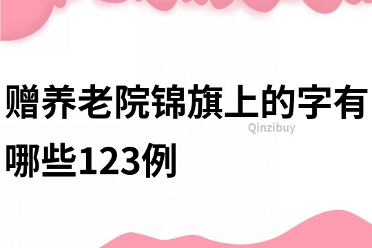 赠养老院锦旗上的字有哪些123例