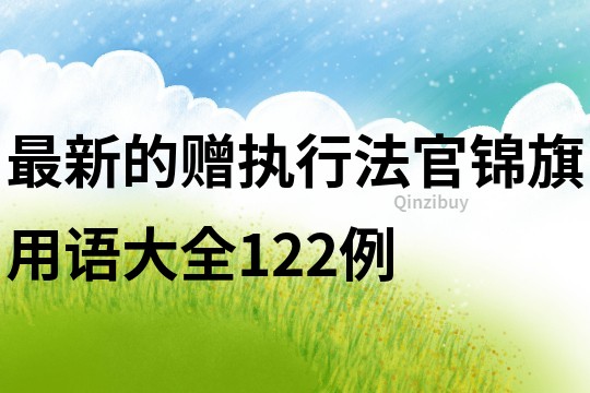 最新的赠执行法官锦旗用语大全122例